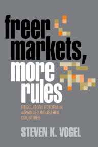 Title: Freer Markets, More Rules: Regulatory Reform in Advanced Industrial Countries, Author: Steven K. Vogel