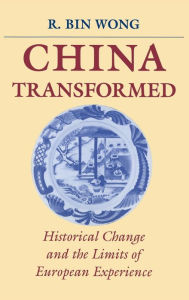 Title: China Transformed: Historical Change and the Limits of European Experience, Author: R. Bin Wong