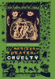 Title: The Medieval Theater of Cruelty: Rhetoric, Memory, Violence / Edition 1, Author: Jody Enders