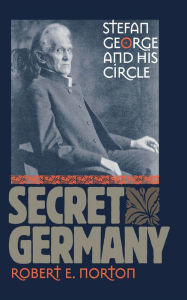 Title: Secret Germany: Stefan George and His Circle / Edition 1, Author: Robert E. Norton