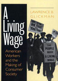 Title: A Living Wage: American Workers and the Making of Consumer Society, Author: Lawrence B. Glickman