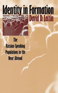 Title: Identity in Formation: The Russian-Speaking Populations in the New Abroad, Author: David D. Laitin