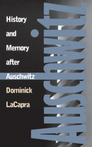 Title: History and Memory after Auschwitz, Author: Dominick LaCapra