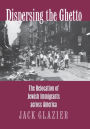 Dispersing the Ghetto: The Relocation of Jewish Immigrants across America