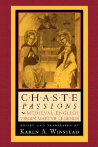 Title: Chaste Passions: Medieval English Virgin Martyr Legends, Author: Karen A. Winstead