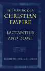 The Making of a Christian Empire: Lactantius and Rome