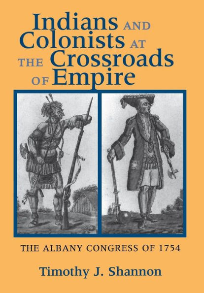 Indians and Colonists at the Crossroads of Empire: The Albany Congress of 1754