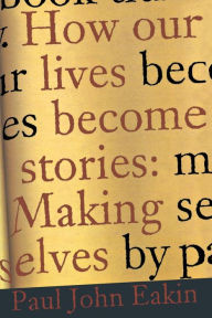 Title: How Our Lives Become Stories: Making Selves / Edition 1, Author: Paul John Eakin