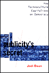 Title: Publicity's Secret: How Technoculture Capitalizes on Democracy, Author: Jodi Dean