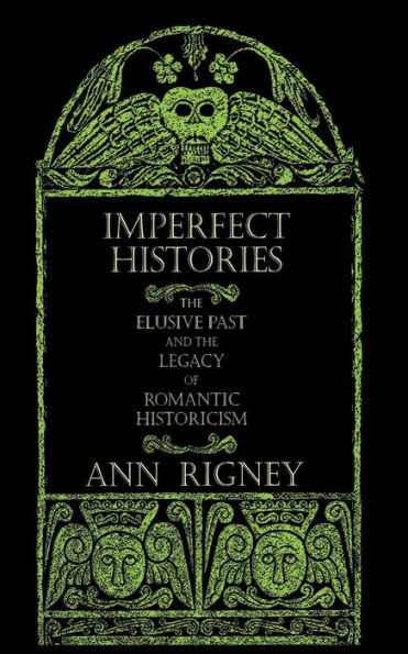 Imperfect Histories: The Elusive Past and the Legacy of Romantic Historicism