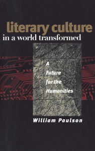 Title: Literary Culture in a World Transformed: A Future for the Humanities, Author: William Paulson