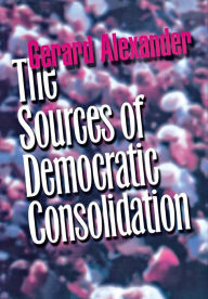 Title: The Sources of Democratic Consolidation / Edition 1, Author: Gerard Alexander