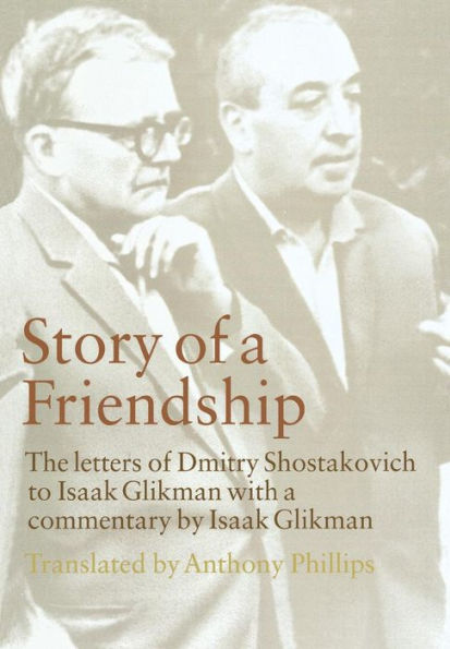 Story of a Friendship: The Letters of Dmitry Shostakovich to Isaak Glikman, 1941-1975