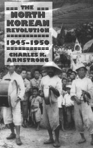 Title: The North Korean Revolution, 1945-1950, Author: Charles K. Armstrong