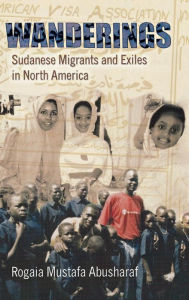 Title: Wanderings: Sudanese Migrants and Exiles in North America, Author: Rogaia Mustafa Abusharaf