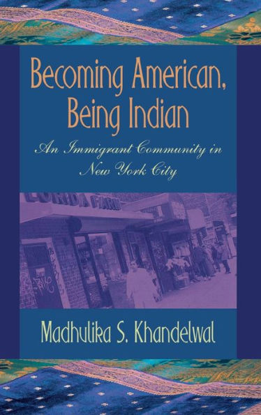 Becoming American, Being Indian: An Immigrant Community in New York City