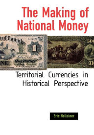 Title: The Making of National Money: Territorial Currencies in Historical Perspective / Edition 1, Author: Eric Helleiner