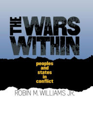 Title: The Wars Within: Peoples and States in Conflict / Edition 1, Author: Robin M. Williams