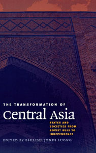 Title: The Transformation of Central Asia: States and Societies from Soviet Rule to Independence, Author: Pauline Jones Luong