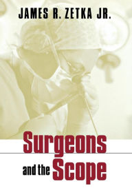 Title: Surgeons and the Scope / Edition 1, Author: James R. Zetka