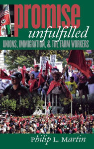 Title: Promise Unfulfilled: Unions, Immigration, and the Farm Workers, Author: Philip L. Martin