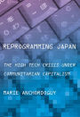 Reprogramming Japan: The High Tech Crisis under Communitarian Capitalism / Edition 1