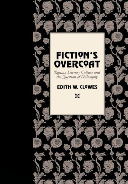 Fiction's Overcoat: Russian Literary Culture and the Question of Philosophy