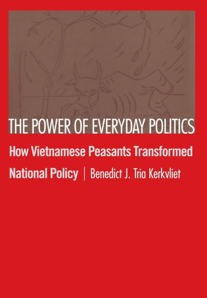 The Power of Everyday Politics: How Vietnamese Peasants Transformed National Policy / Edition 1