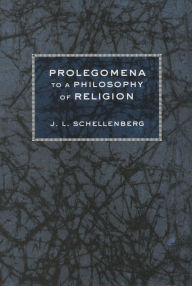 Title: Prolegomena to a Philosophy of Religion / Edition 1, Author: J. L. Schellenberg