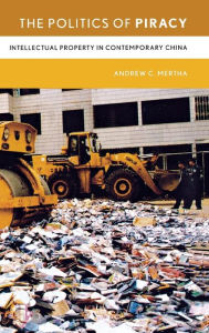 Title: The Politics of Piracy: Intellectual Property in Contemporary China, Author: Andrew Mertha