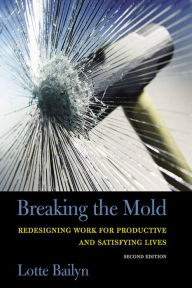 Title: Breaking the Mold: Redesigning Work for Productive and Satisfying Lives / Edition 2, Author: Lotte Bailyn