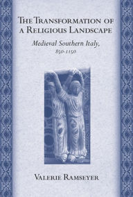 Title: The Transformation of a Religious Landscape: Medieval Southern Italy, 850-1150 / Edition 1, Author: Valerie Ramseyer