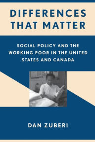 Title: Differences That Matter: Social Policy and the Working Poor in the United States and Canada, Author: Dan Zuberi