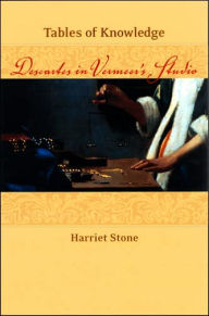 Title: Tables of Knowledge: Descartes in Vermeer's Studio / Edition 1, Author: Harriet Stone