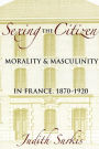 Sexing the Citizen: Morality and Masculinity in France, 1870-1920 / Edition 1