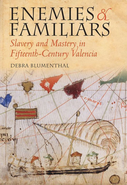 Enemies and Familiars: Slavery and Mastery in Fifteenth-Century Valencia / Edition 1