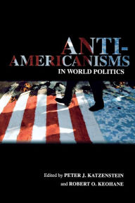 Title: Anti-Americanisms in World Politics / Edition 1, Author: Peter J. Katzenstein