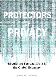 Title: Protectors of Privacy: Regulating Personal Data in the Global Economy / Edition 1, Author: Abraham L. Newman