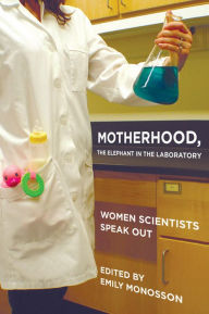 Title: Motherhood, the Elephant in the Laboratory: Women Scientists Speak Out / Edition 1, Author: Emily Monosson