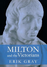 Title: Milton and the Victorians, Author: Erik Gray
