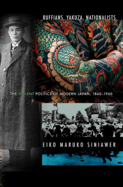 Ruffians, Yakuza, Nationalists: The Violent Politics of Modern Japan, 1860-1960 / Edition 1