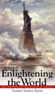 Title: Enlightening the World: The Creation of the Statue of Liberty, Author: Yasmin Sabina Khan