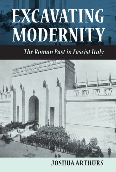 Excavating Modernity: The Roman Past in Fascist Italy