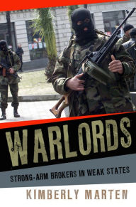 Title: Warlords: Strong-arm Brokers in Weak States, Author: Kimberly Marten