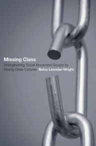Title: Missing Class: Strengthening Social Movement Groups by Seeing Class Cultures, Author: Betsy Leondar-Wright