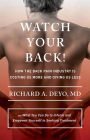 Watch Your Back!: How the Back Pain Industry Is Costing Us More and Giving Us Less - and What You Can Do to Inform and Empower Yourself in Seeking Treatment