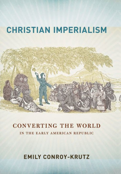 Christian Imperialism: Converting the World in the Early American Republic