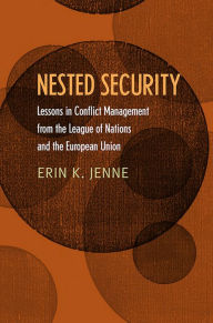 Title: Nested Security: Lessons in Conflict Management from the League of Nations and the European Union, Author: Erin K. Jenne
