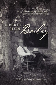 Title: Liberty Hyde Bailey: Essential Agrarian and Environmental Writings, Author: Liberty Hyde Bailey