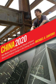 Title: China 2020: How Western Business Can-and Should-Influence Social and Political Change in the Coming Decade, Author: Michael A. Santoro